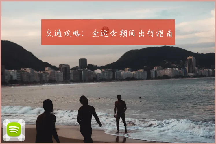 交通攻略:全运会期间出行指南