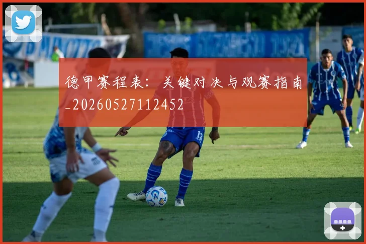 德甲赛程表:关键对决与观赛指南_20260527112452