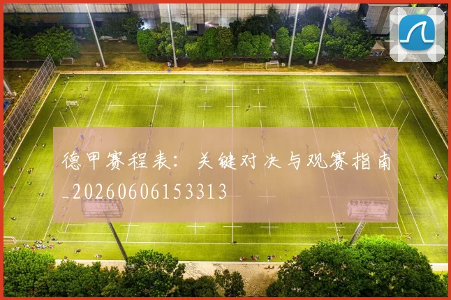 德甲赛程表:关键对决与观赛指南_20260606153313